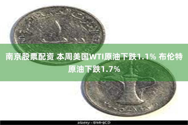 南京股票配资 本周美国WTI原油下跌1.1% 布伦特原油下跌1.7%