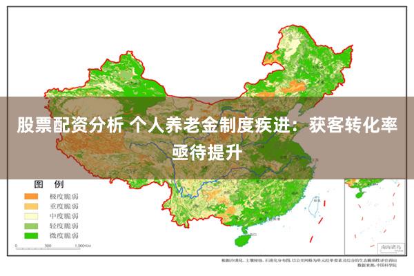 股票配资分析 个人养老金制度疾进：获客转化率亟待提升