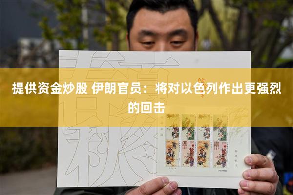 提供资金炒股 伊朗官员：将对以色列作出更强烈的回击