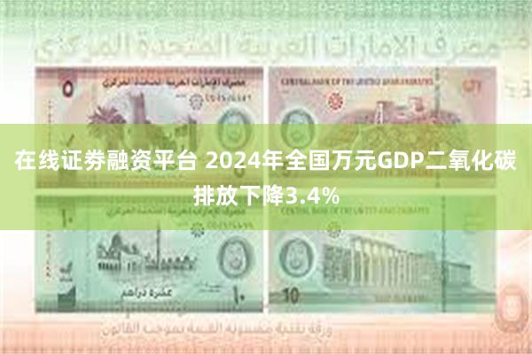 在线证劵融资平台 2024年全国万元GDP二氧化碳排放下降3.4%